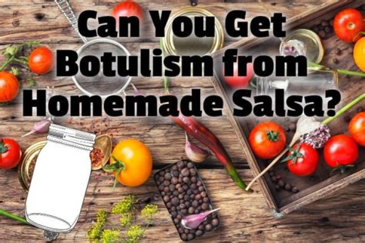 Can you get botulism from homemade salsa