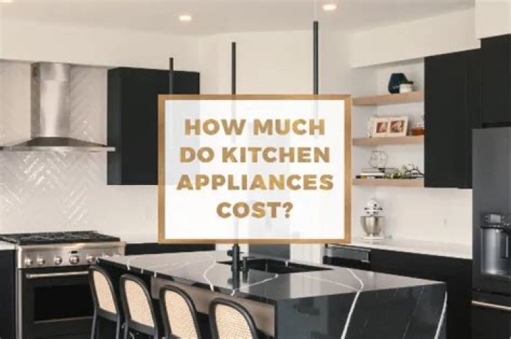 How much do kitchen appliances cost
