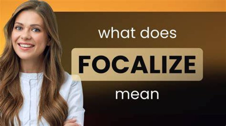 What is the meaning of Focalize?