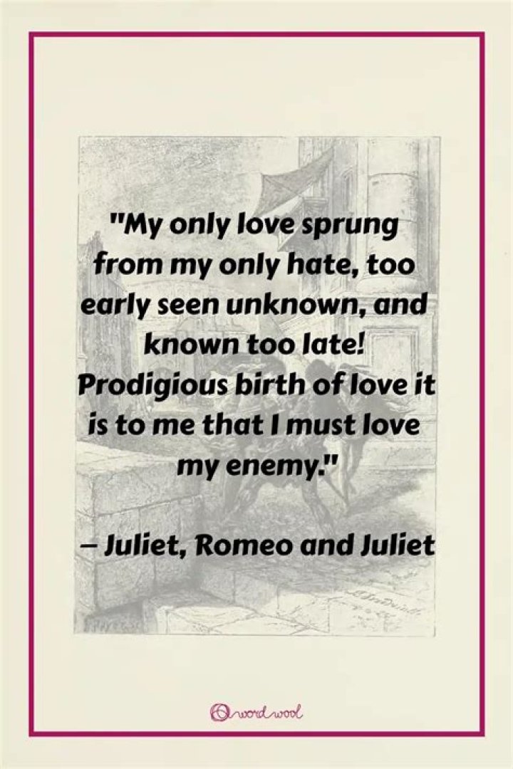 Who says my only love sprung from my only hate in Romeo and Juliet