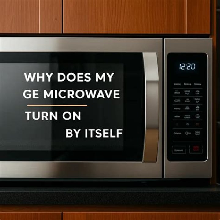 Why does my GE microwave turn on by itself